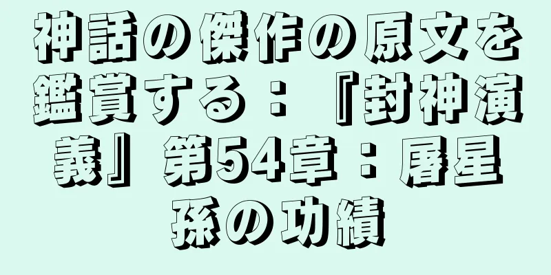 神話の傑作の原文を鑑賞する：『封神演義』第54章：屠星孫の功績