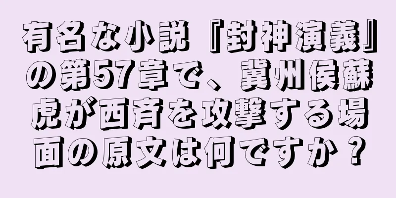 有名な小説『封神演義』の第57章で、冀州侯蘇虎が西斉を攻撃する場面の原文は何ですか？