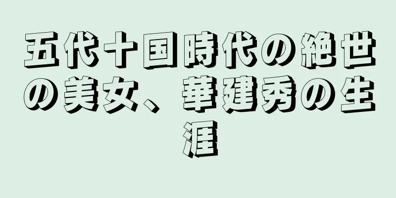 五代十国時代の絶世の美女、華建秀の生涯