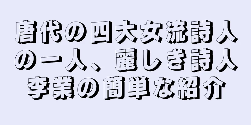 唐代の四大女流詩人の一人、麗しき詩人李業の簡単な紹介