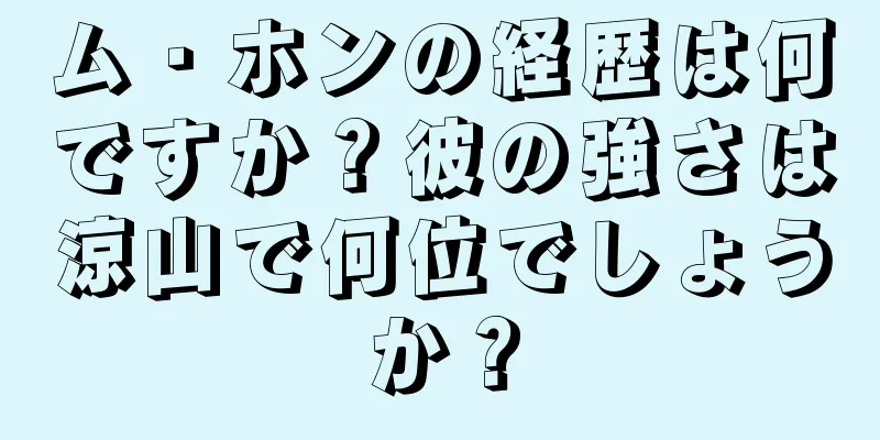 ム・ホンの経歴は何ですか？彼の強さは涼山で何位でしょうか？