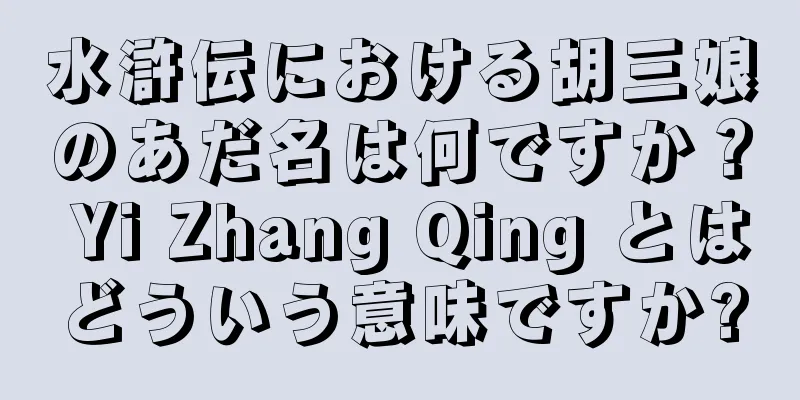 水滸伝における胡三娘のあだ名は何ですか？ Yi Zhang Qing とはどういう意味ですか?