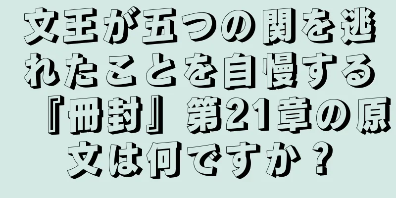 文王が五つの関を逃れたことを自慢する『冊封』第21章の原文は何ですか？