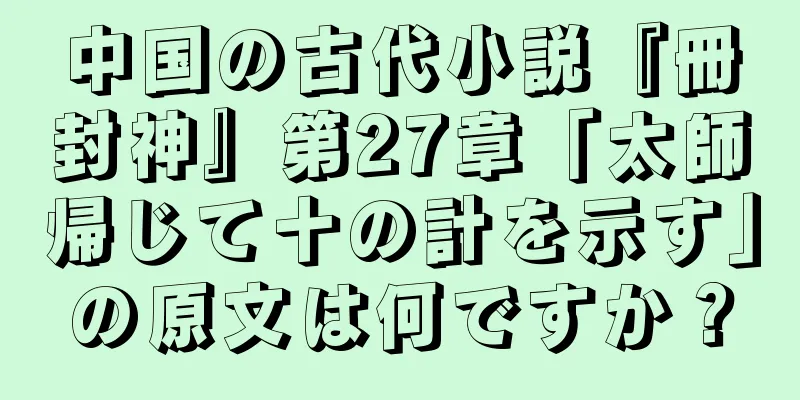 中国の古代小説『冊封神』第27章「太師帰じて十の計を示す」の原文は何ですか？