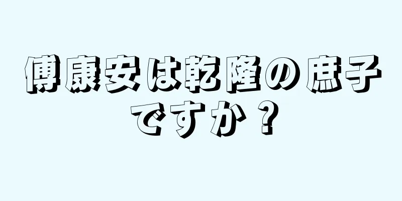 傅康安は乾隆の庶子ですか？