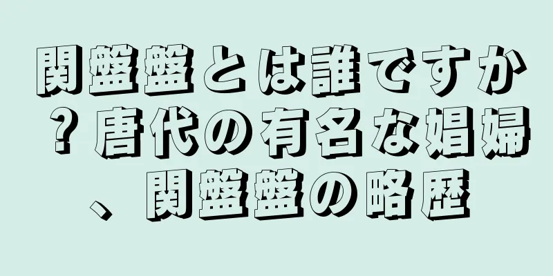 関盤盤とは誰ですか？唐代の有名な娼婦、関盤盤の略歴