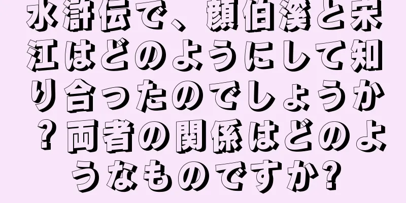 水滸伝で、顔伯溪と宋江はどのようにして知り合ったのでしょうか？両者の関係はどのようなものですか?
