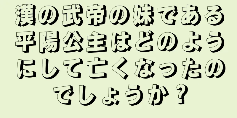 漢の武帝の妹である平陽公主はどのようにして亡くなったのでしょうか？