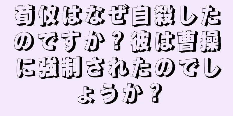 荀攸はなぜ自殺したのですか？彼は曹操に強制されたのでしょうか？