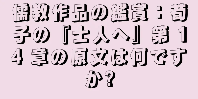 儒教作品の鑑賞：荀子の『士人へ』第 14 章の原文は何ですか?