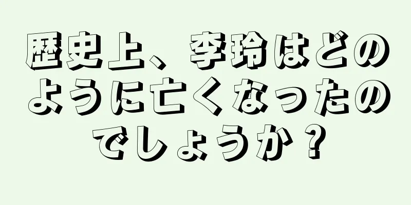 歴史上、李玲はどのように亡くなったのでしょうか？