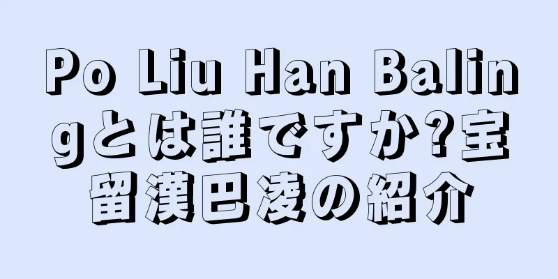 Po Liu Han Balingとは誰ですか?宝留漢巴凌の紹介