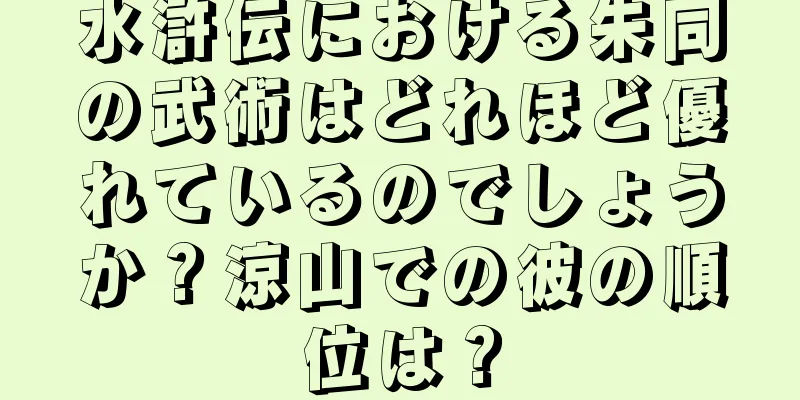 水滸伝における朱同の武術はどれほど優れているのでしょうか？涼山での彼の順位は？