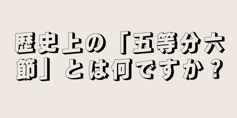 歴史上の「五等分六節」とは何ですか？