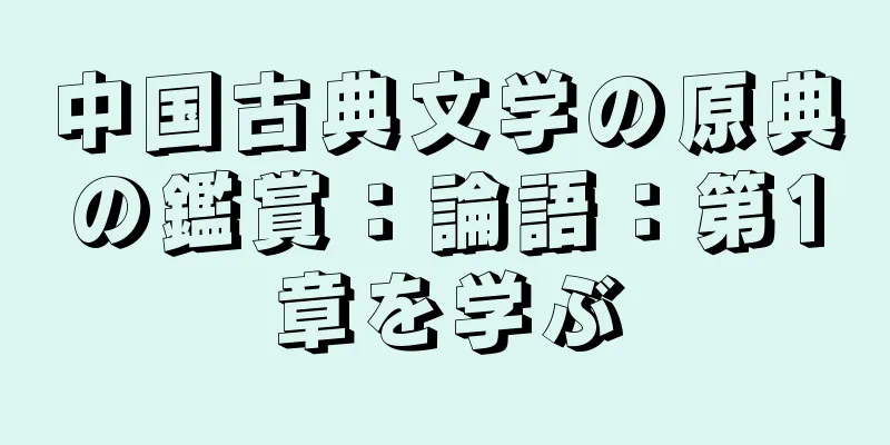 中国古典文学の原典の鑑賞：論語：第1章を学ぶ