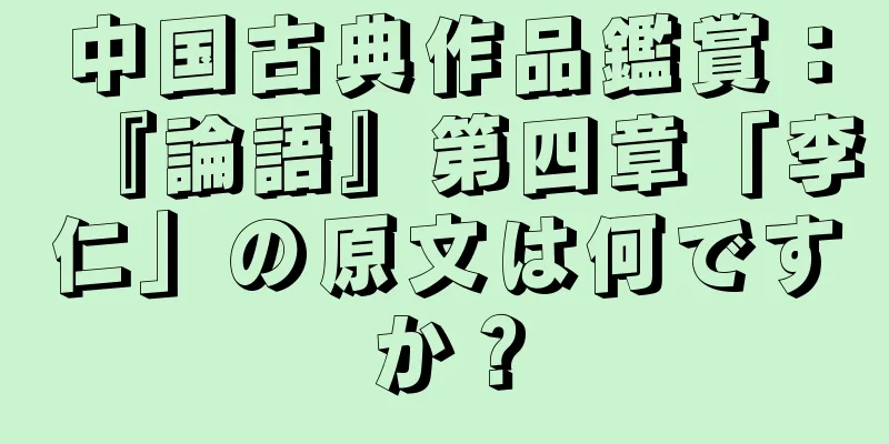 中国古典作品鑑賞：『論語』第四章「李仁」の原文は何ですか？