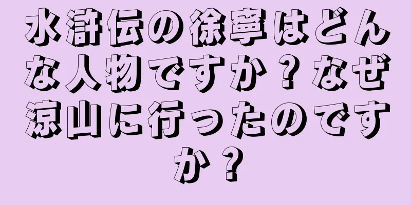 水滸伝の徐寧はどんな人物ですか？なぜ涼山に行ったのですか？