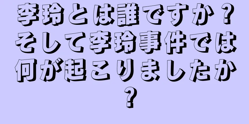 李玲とは誰ですか？そして李玲事件では何が起こりましたか？
