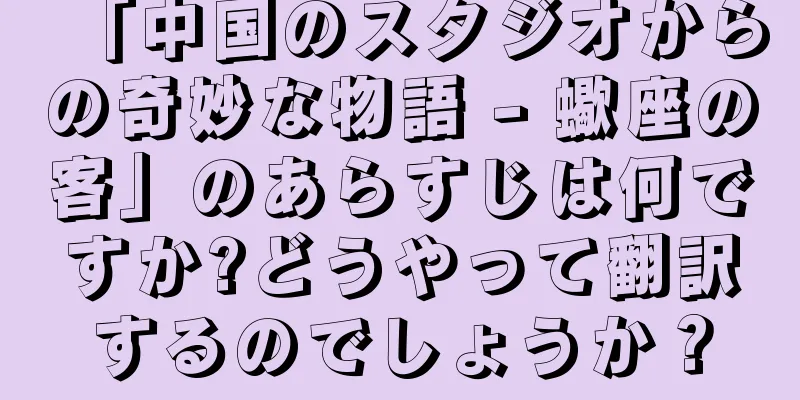 「中国のスタジオからの奇妙な物語 - 蠍座の客」のあらすじは何ですか?どうやって翻訳するのでしょうか？