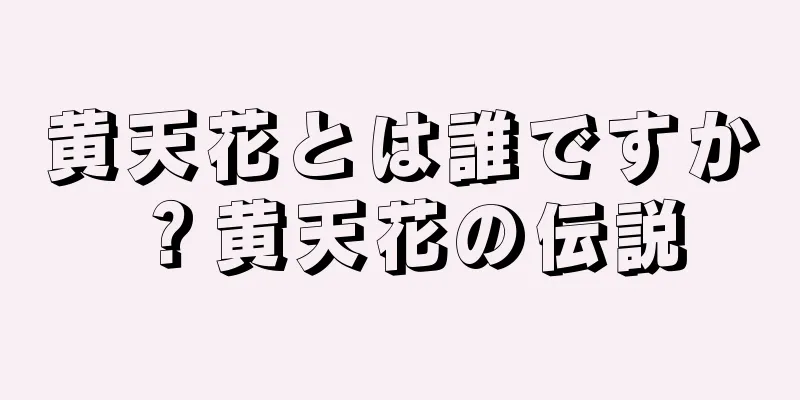 黄天花とは誰ですか？黄天花の伝説