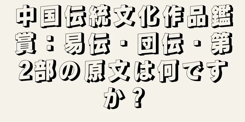 中国伝統文化作品鑑賞：易伝・団伝・第2部の原文は何ですか？