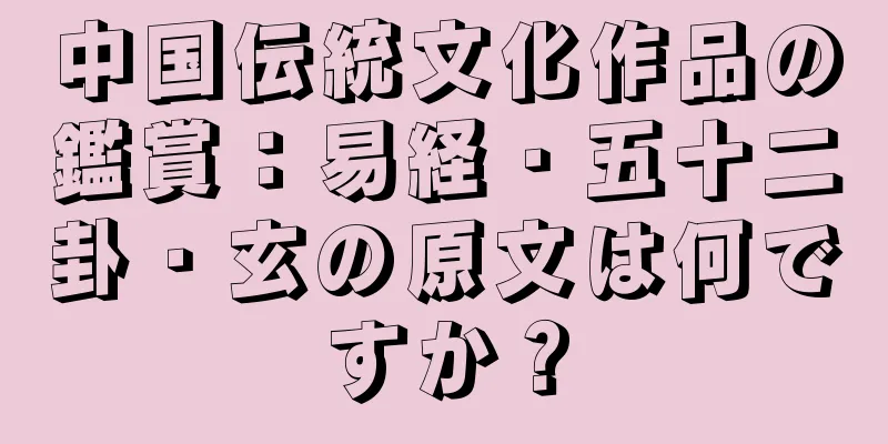 中国伝統文化作品の鑑賞：易経・五十二卦・玄の原文は何ですか？