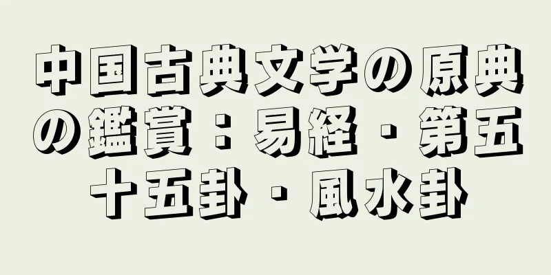 中国古典文学の原典の鑑賞：易経・第五十五卦・風水卦
