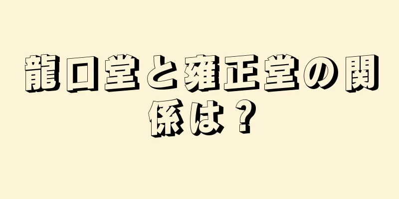 龍口堂と雍正堂の関係は？