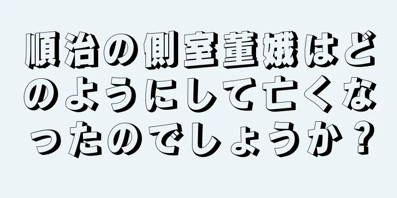 順治の側室董娥はどのようにして亡くなったのでしょうか？