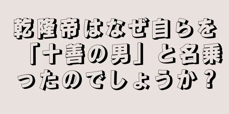 乾隆帝はなぜ自らを「十善の男」と名乗ったのでしょうか？