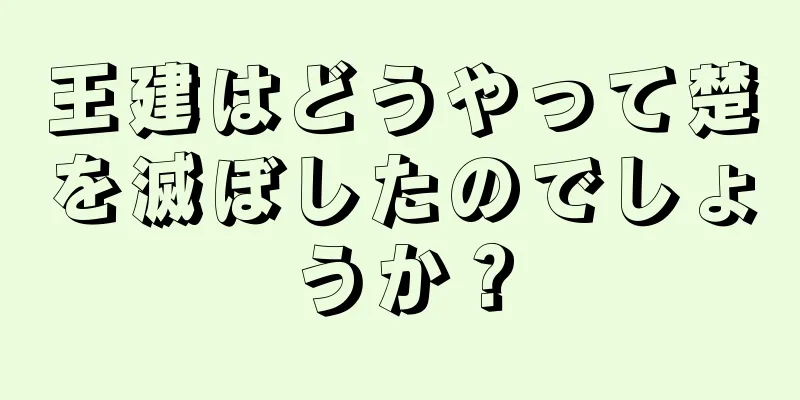 王建はどうやって楚を滅ぼしたのでしょうか？