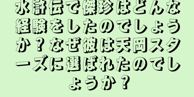 水滸伝で傑珍はどんな経験をしたのでしょうか？なぜ彼は天岡スターズに選ばれたのでしょうか？