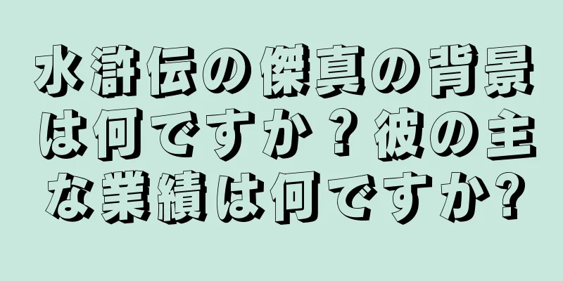 水滸伝の傑真の背景は何ですか？彼の主な業績は何ですか?