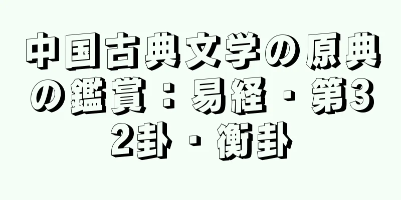 中国古典文学の原典の鑑賞：易経・第32卦・衡卦