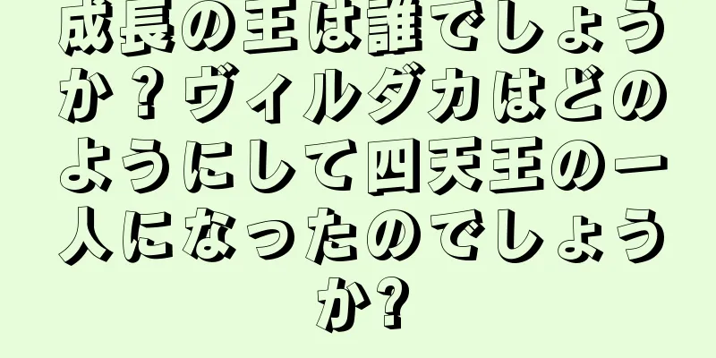 成長の王は誰でしょうか？ヴィルダカはどのようにして四天王の一人になったのでしょうか?