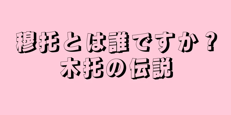 穆托とは誰ですか？木托の伝説