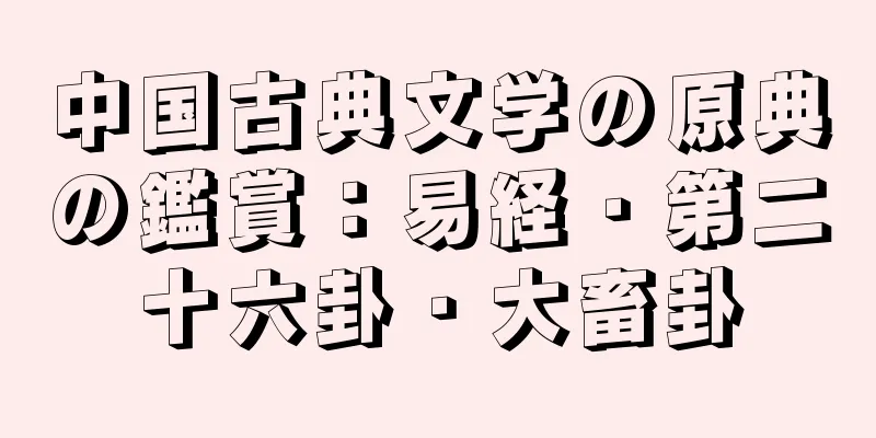 中国古典文学の原典の鑑賞：易経・第二十六卦・大畜卦