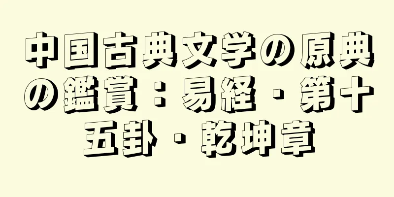 中国古典文学の原典の鑑賞：易経・第十五卦・乾坤章