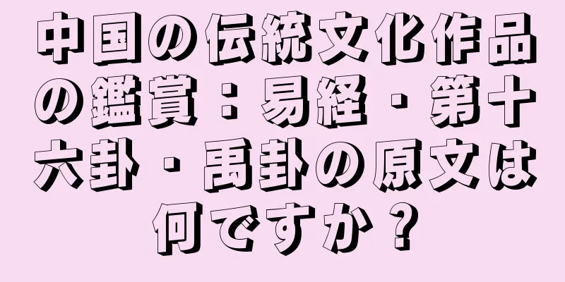 中国の伝統文化作品の鑑賞：易経・第十六卦・禹卦の原文は何ですか？