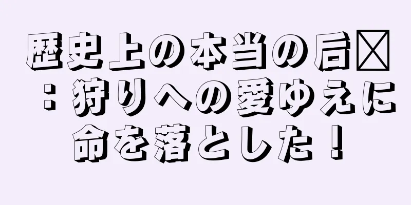 歴史上の本当の后羿：狩りへの愛ゆえに命を落とした！