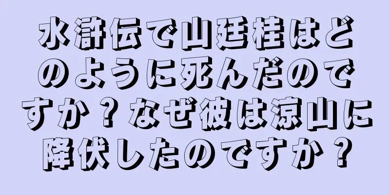 水滸伝で山廷桂はどのように死んだのですか？なぜ彼は涼山に降伏したのですか？