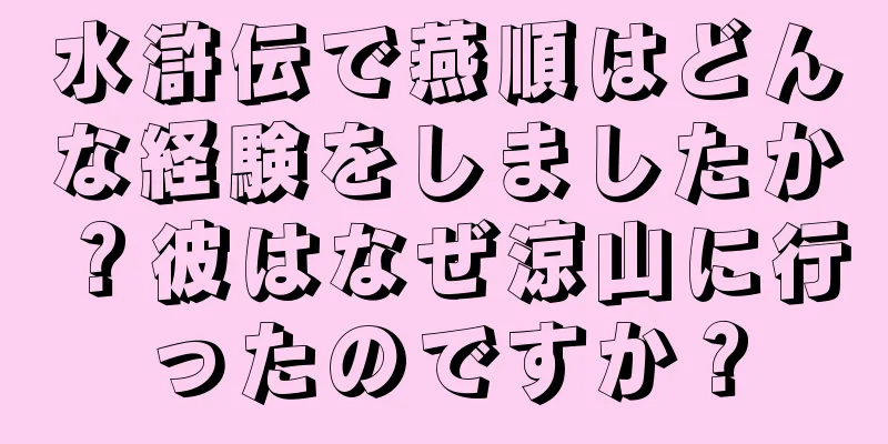 水滸伝で燕順はどんな経験をしましたか？彼はなぜ涼山に行ったのですか？