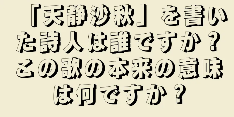 「天静沙秋」を書いた詩人は誰ですか？この歌の本来の意味は何ですか？