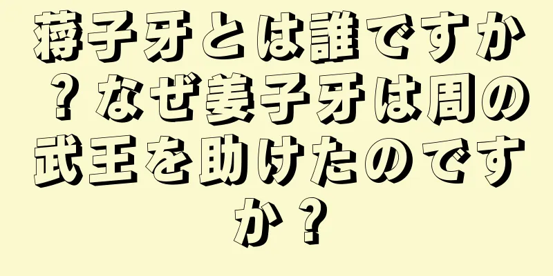 蒋子牙とは誰ですか？なぜ姜子牙は周の武王を助けたのですか？