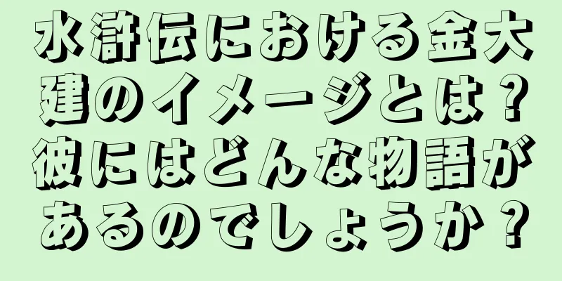 水滸伝における金大建のイメージとは？彼にはどんな物語があるのでしょうか？