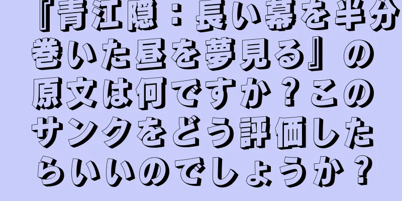 『青江隠：長い幕を半分巻いた昼を夢見る』の原文は何ですか？このサンクをどう評価したらいいのでしょうか？