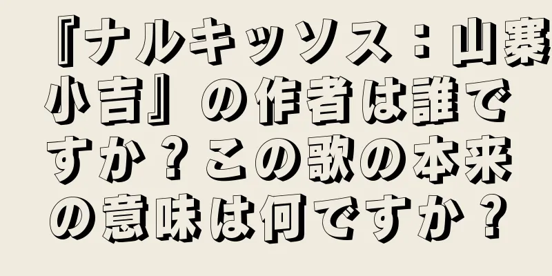 『ナルキッソス：山寨小吉』の作者は誰ですか？この歌の本来の意味は何ですか？