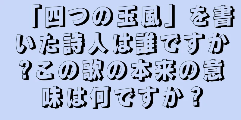 「四つの玉風」を書いた詩人は誰ですか?この歌の本来の意味は何ですか？