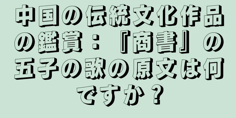 中国の伝統文化作品の鑑賞：『商書』の五子の歌の原文は何ですか？