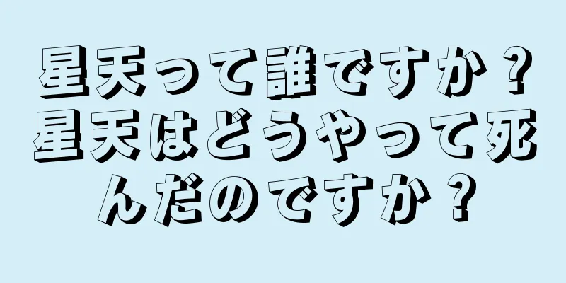星天って誰ですか？星天はどうやって死んだのですか？